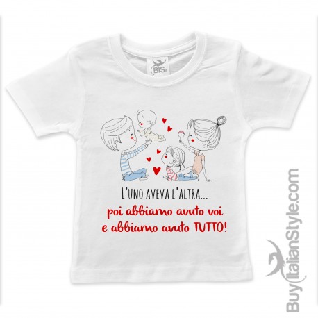 T-shirt bimbo "L’uno aveva l’altra... poi abbiamo avuto voi e abbiamo avuto TUTTO!"