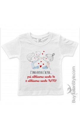 T-shirt bimbo "L’uno aveva l’altra... poi abbiamo avuto voi e abbiamo avuto TUTTO!"