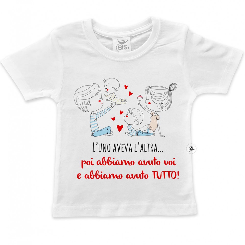 T-shirt bimbo "L’uno aveva l’altra... poi abbiamo avuto voi e abbiamo avuto TUTTO!"