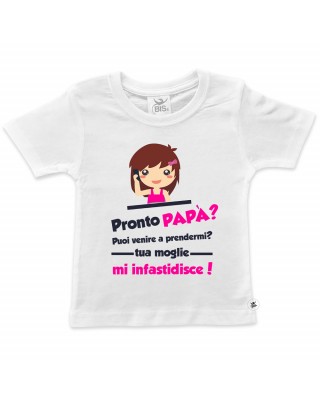 T-shirt bimbo/a "Pronto papà puoi venire a prendermi? tua moglie mi infastidisce!"