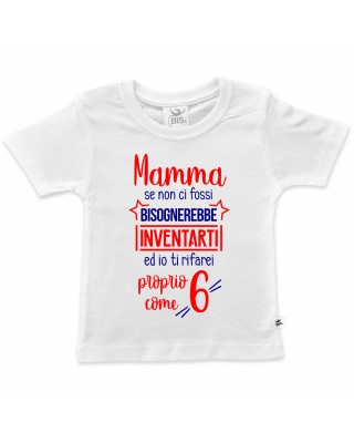 T-shirt bimbo  "Mamma se non ci fossi bisognerebbe inventarti ed io ti rifarei proprio come 6"