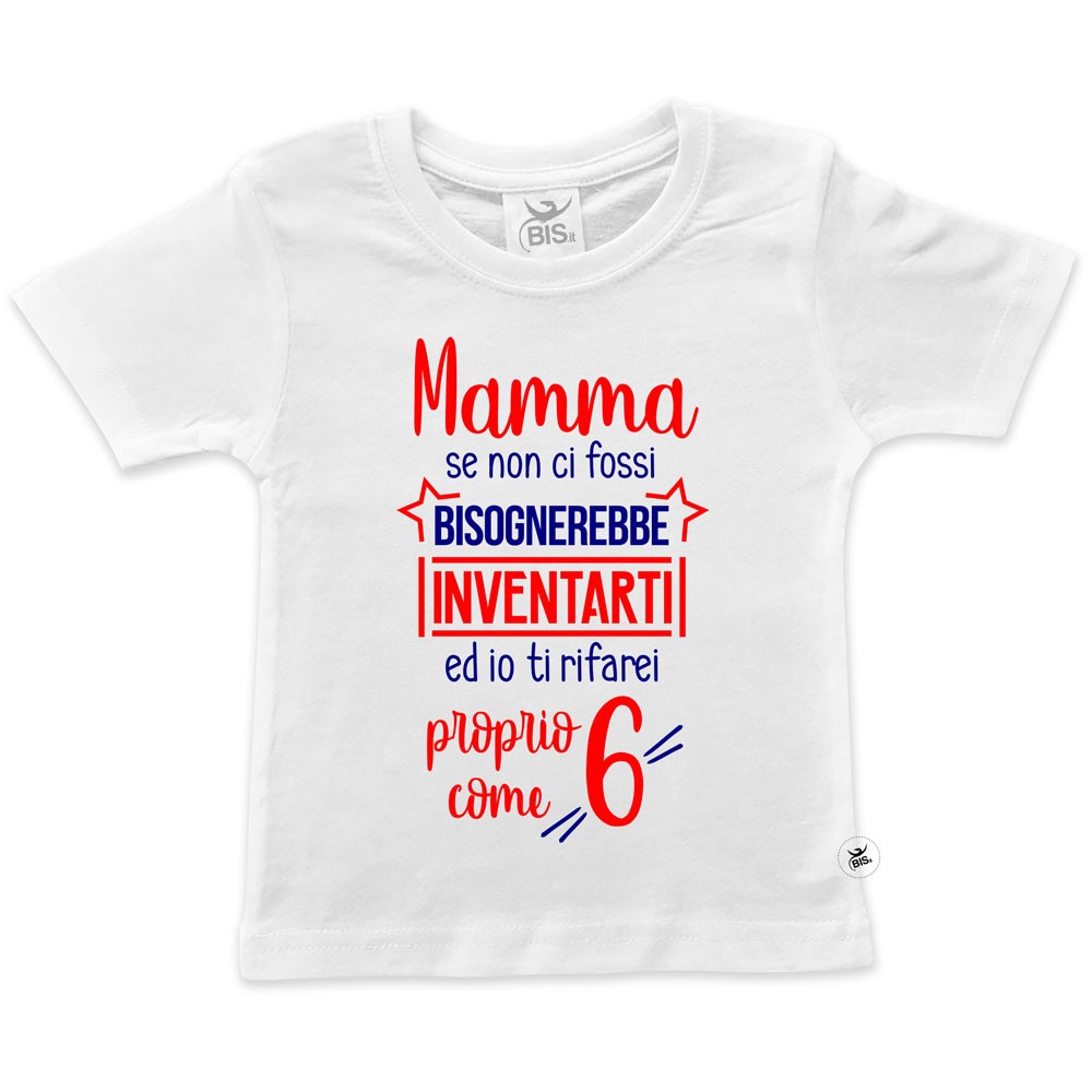 T-shirt bimbo  "Mamma se non ci fossi bisognerebbe inventarti ed io ti rifarei proprio come 6"
