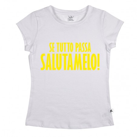 T-shirt Donna  "Se tutto passa salutamelo"