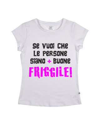 T-SHIRT  donna  “Se vuoi che le persone siano più buone FRIGGILE”