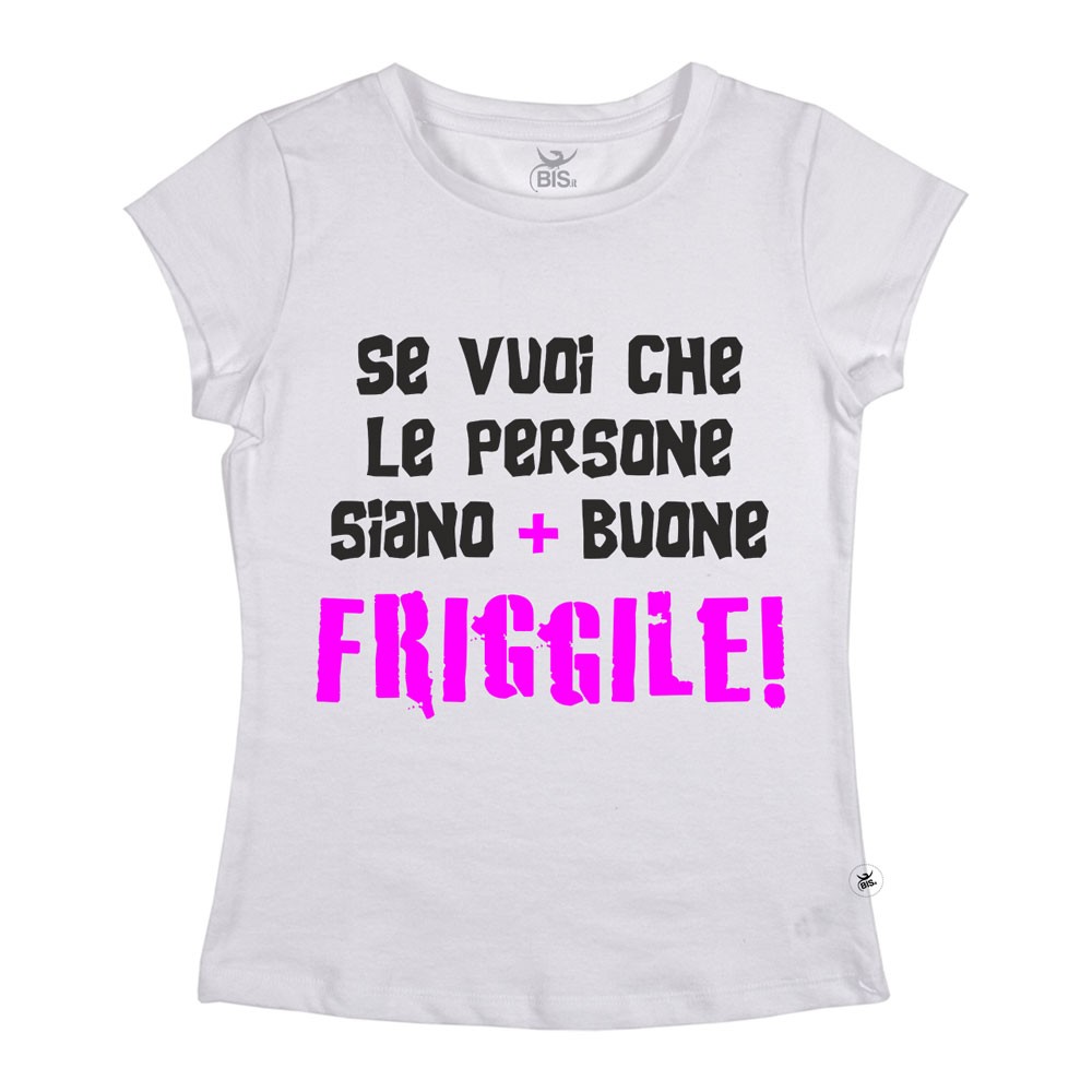 T-shirt Se vuoi che le persone siano più buone friggile