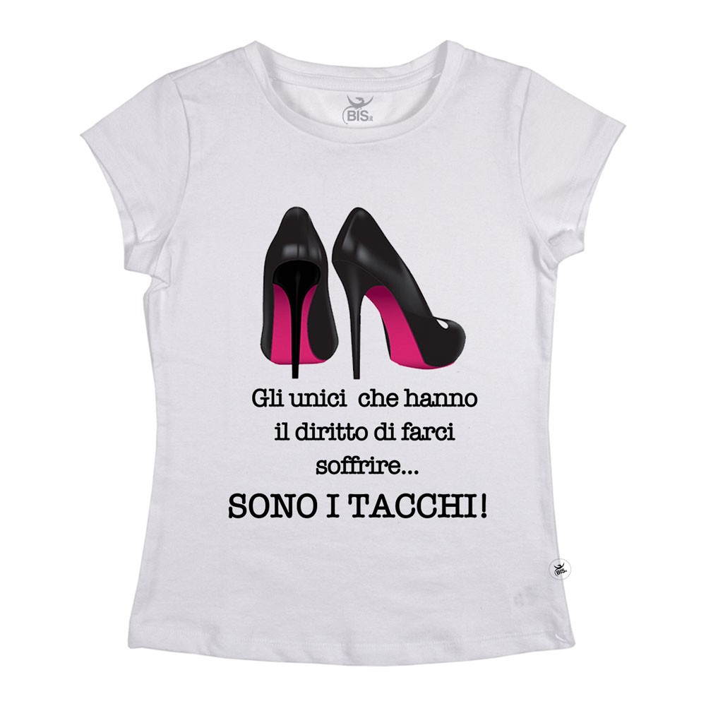 Maglia donna mezza manica "Gli unici  che hanno  il diritto di farci  soffrire sono i tacchi"