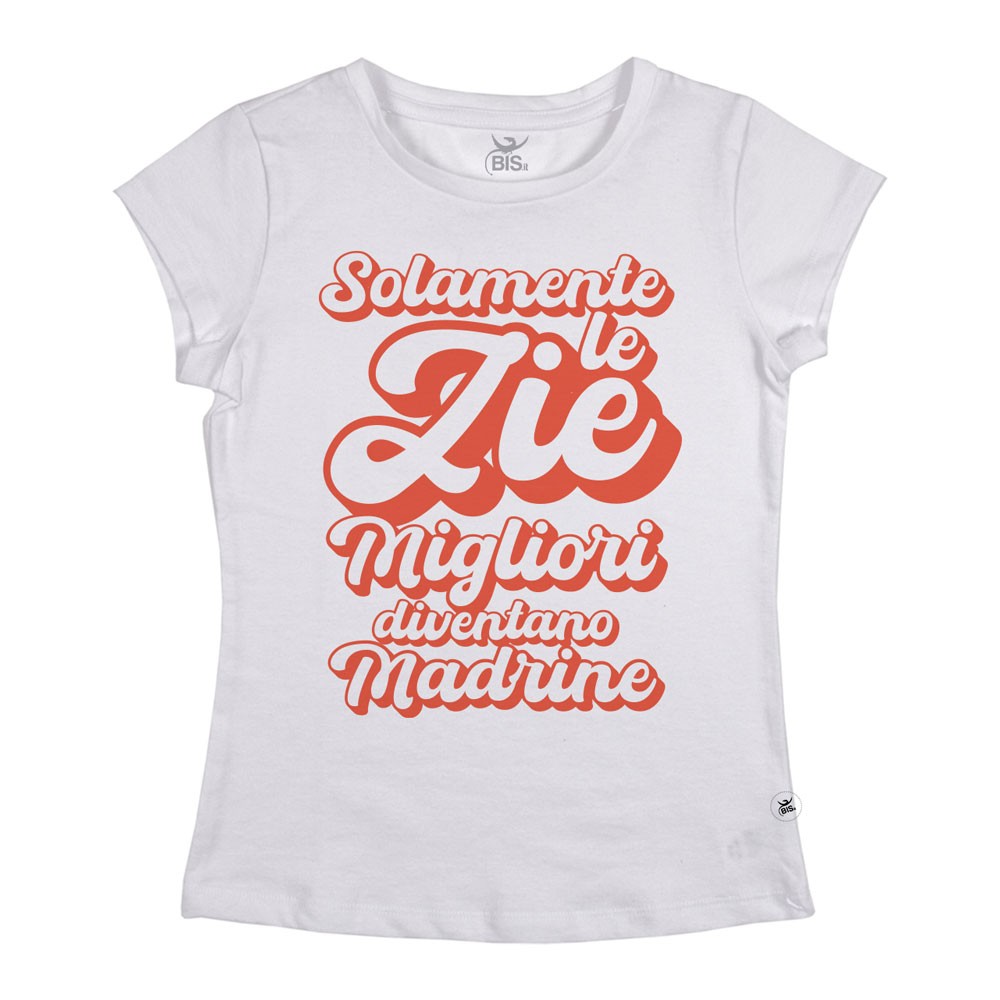 T-shirt donna "Solamente le Zie migliori diventano Madrine"