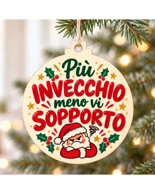 Pallina di Natale in legno con frase Più invecchio, meno vi sopporto