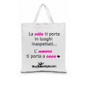 Shopper bag "La vita ti porta in luoghi inaspettati, l'amore ti porta a casa"