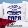 Federa cuscino "Alcune persone mi chiamano per nome ma le più importanti mi chiamano papà "