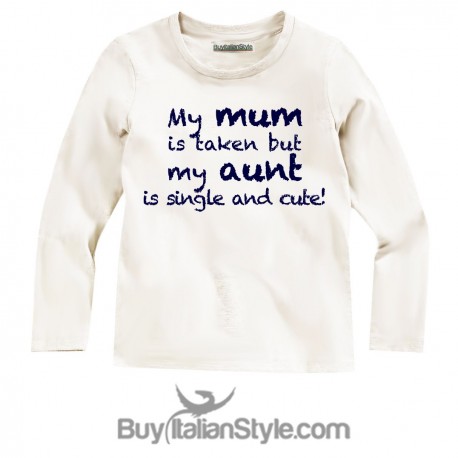 Long sleeve T-shirt "My mom is taken but my aunt is single and cute"