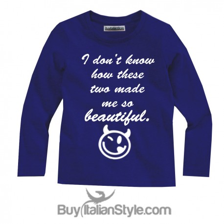 Long sleeve T-shirt "I don't know how these two made me so beautiful"