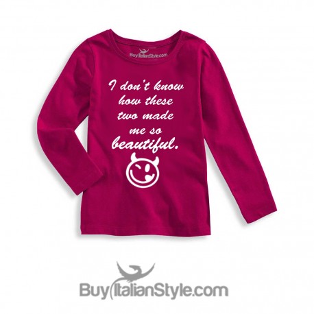 Long sleeve t-shirt "I don't know how  these two to made me so beautiful"