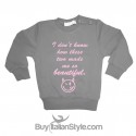 Sweatshirt "I do not know how  these two made me so beautiful"