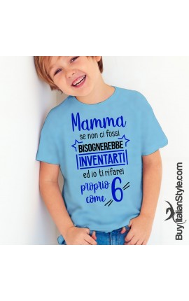 T-shirt bimbo  "Mamma se non ci fossi bisognerebbe inventarti ed io ti rifarei proprio come 6"