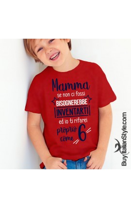 T-shirt bimbo  "Mamma se non ci fossi bisognerebbe inventarti ed io ti rifarei proprio come 6"