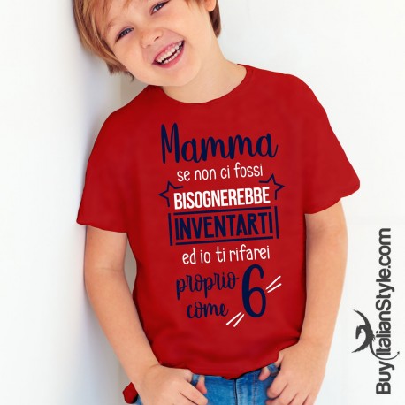 T-shirt bimbo  "Mamma se non ci fossi bisognerebbe inventarti ed io ti rifarei proprio come 6"