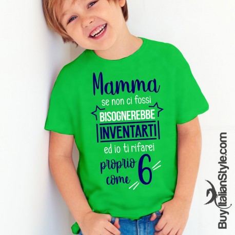 T-shirt bimbo  "Mamma se non ci fossi bisognerebbe inventarti ed io ti rifarei proprio come 6"