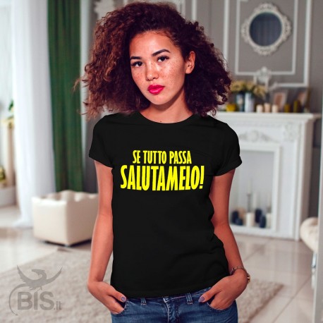 T-shirt Donna  "Se tutto passa salutamelo"